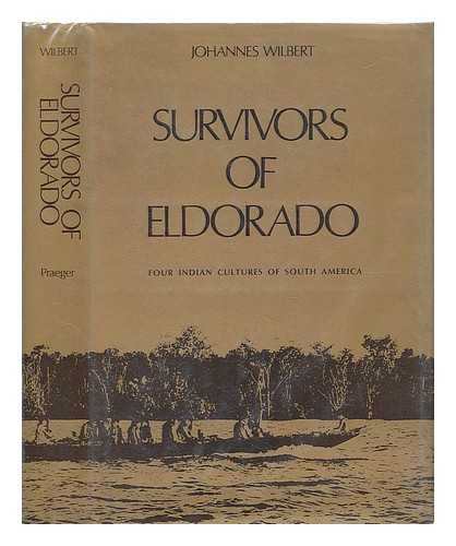 WILBERT, JOHANNES - Survivors of Eldorado; Four Indian Cultures of South America