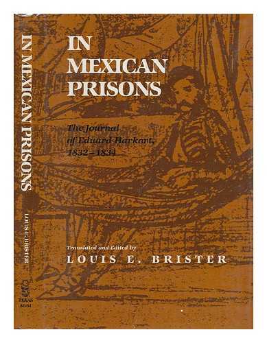 HARKORT, EDUARD (1797-1836) - In Mexican Prisons : the Journal of Eduard Harkort, 1832-1834 / Translated and Edited by Louis E. Brister