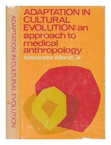 ALLAND, ALEXANDER (1931-) - Adaptation in Cultural Evolution; an Approach to Medical Anthropology