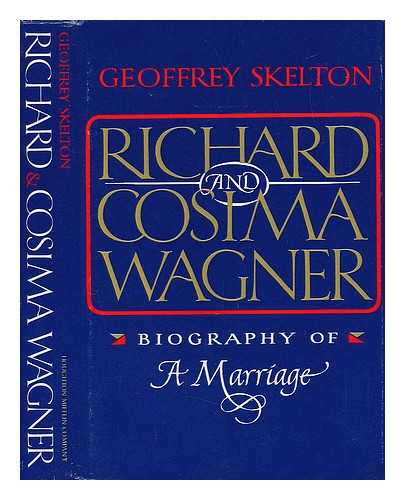 SKELTON, GEOFFREY - Richard and Cosima Wagner : Biography of a Marriage