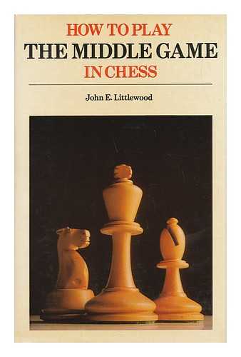 LITTLEWOOD, JOHN ERIC - How to Play the Middle Game in Chess / [By] John E. Littlewood