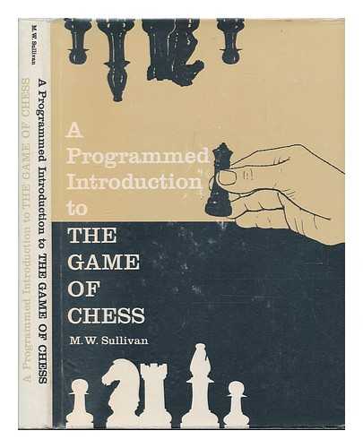 SULLIVAN, MAURICE W. - A Programmed Introduction to the Game of Chess