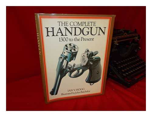HOGG, IAN V. (1926-) - The Complete Handgun - 1300 to the Present. Illustrated by John Batchelor