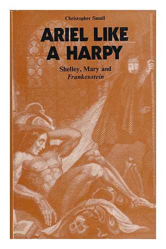 SMALL, CHRISTOPHER - Ariel like a Harpy : Shelley, Mary and Frankenstein