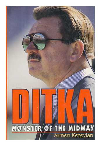 KETEYIAN, ARMEN - DITKA : Monster of the Midway / Armen Keteyian