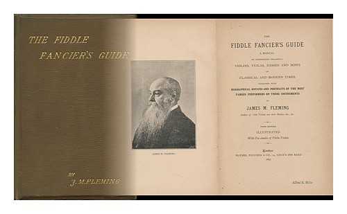 FLEMING, JAMES M. (1839-) - The Fiddle Fancier's Guide : a Manual of Information Regarding Violins, Violas, Brasses and Bows of Classical and Modern Times