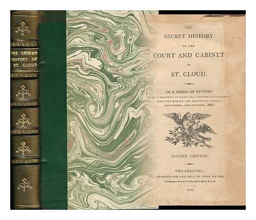 STEWARTON. ATTRIBUTED TO GOLDSMITH, LEWIS (1763?-1846) - The Secret History of the Court and Cabinet of St. Cloud / in a Series of Letters from a Resident in Paris to a Nobleman in London Written During the Months of August, September, and October, 1805