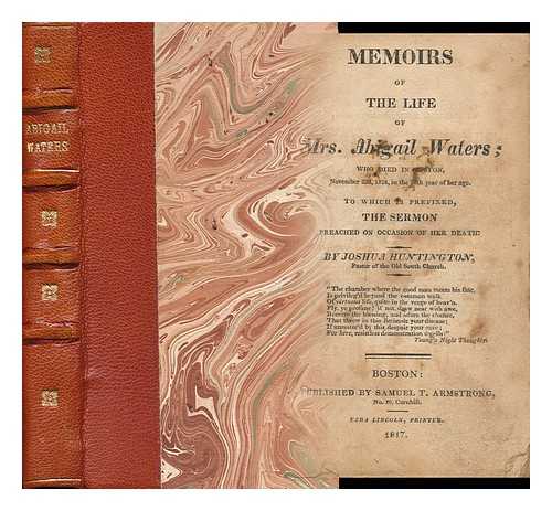 Huntington, Joshua (1786-1819) - Memoirs of the Life of Mrs. Abigail Waters; Who Died in Boston, November 22d, 1816, in the 96th Year of Her Age. to Which is Prefixed, the Sermon Preached on Occasion of Her Death. by Joshua Huntington ...