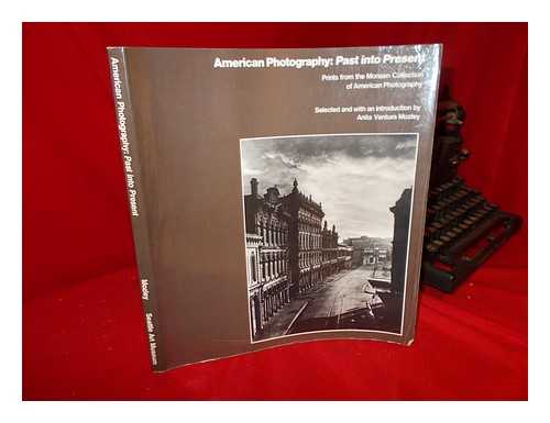 MONSEN COLLECTION OF AMERICAN PHOTOGRAPHY - American Photography, Past Into Present : Prints from the Monsen Collection of American Photography / Selected and with an Introd. by Anita Ventura Mozley