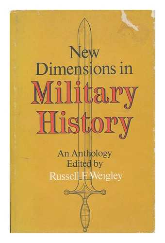 WEIGLEY, RUSSELL F. ED. - New Dimensions in Military History : an Anthology / Edited by Russell F. Weigley