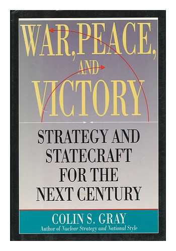 GRAY, COLIN S. - War, Peace, and Victory : Strategy and Statecraft for the Next Century / Colin S. Gray