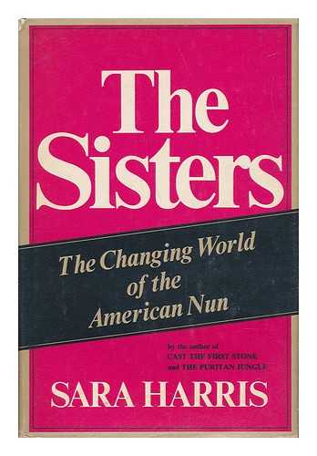 HARRIS, SARA - The Sisters : the Changing World of the American Nun