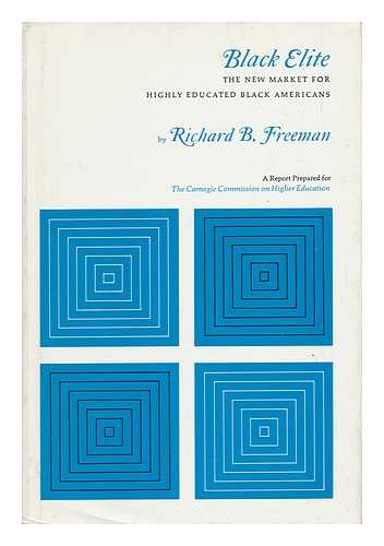 FREEMAN, RICHARD B. (RICHARD BARRY) (1943-) - Black Elite : the New Market for Highly Educated Black Americans : a Report Prepared for the Carnegie Commission on Higher Education