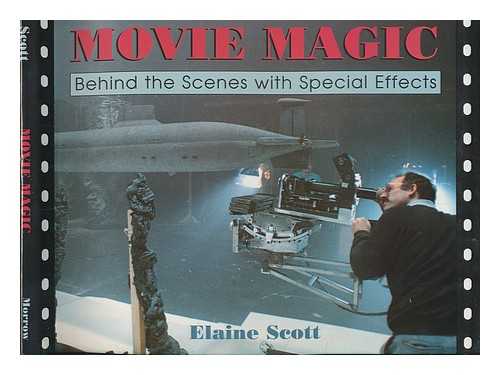 SCOTT, ELAINE (1940-) - Movie Magic : Behind the Scenes with Special Effects