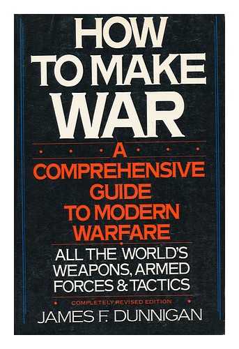 DUNNIGAN, JAMES F. - How to Make War : a Comprehensive Guide to Modern Warfare / James F. Dunnigan