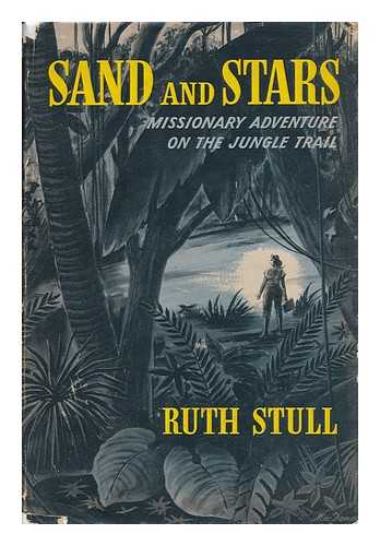 STULL, RUTH - Sand and Stars; Missionary Adventure on the Jungle Trail