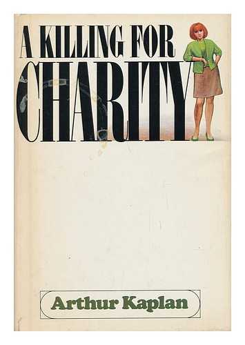 KAPLAN, ARTHUR - A Killing for Charity / Arthur Kaplan