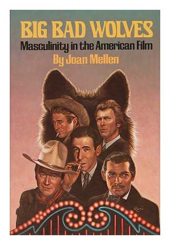 MELLEN, JOAN - Big Bad Wolves : Masculinity in the American Film