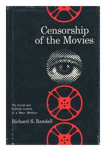 RANDALL, RICHARD S. - Censorship of the Movies; the Social and Political Control of a Mass Medium [By] Richard S. Randall