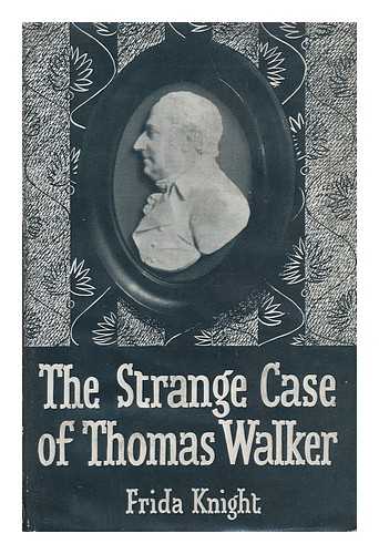 KNIGHT, FRIDA. WALKER, THOMAS (1749-1817) - The Strange Case of Thomas Walker : Ten Years in the Life of a Manchester Radical / with a Foreward by G. D. H. Cole