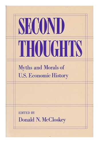 MCCLOSKEY, DONALD N. (ED. ) - Second Thoughts : Myths and Morals of U. S. Economic History / Edited by Donald N. McCloskey