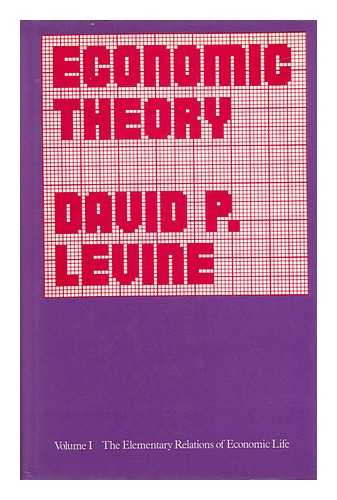 LEVINE, DAVID P. (1948-) - Economic Theory; Volume One - the Elementary Relations of Economic Life / David P. Levine