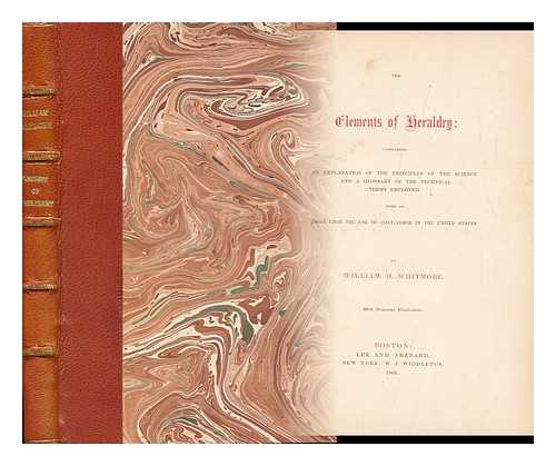 WHITMORE, WILLIAM HENRY (1836-1900) - The Elements of Heraldry: Containing an Explanation of the Principles of the Science and a Glossary of the Technical Terms Employed, and with an Essay Upon the Use of Coatarmor in the United States