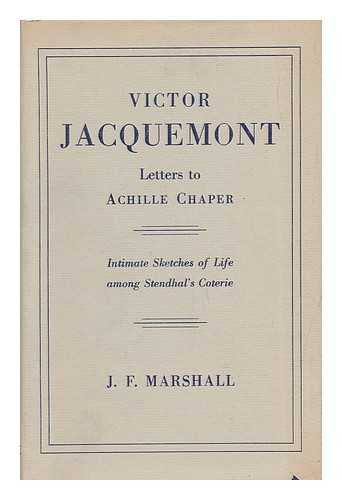 JACQUEMONT, VICTOR (1801-1832) - Letters to Achille Chaper; Intimate Sketches of Life Among Stendhal's Coterie. with an Introd. and Notes by J. F. Marshall