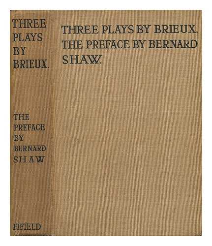 BRIEUX, EUGENE - Three Plays by Brieux / with a Preface by Bernard Shaw: the English Versions by Mrs. Bernard Shaw, St. John Hankin & John Pollock