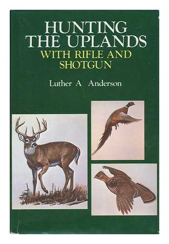 ANDERSON, LUTHER A. - Hunting the Uplands with Shotgun and Rifle / Luther A. Anderson