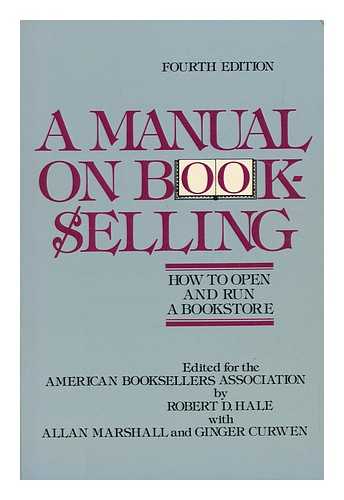 AMERICAN BOOKSELLERS ASSOCIATION - A Manual on Bookselling : How to Open and Run a Bookstore / Edited for the American Booksellers Association by Robert D. Hale with Allan Marshall and Ginger Curwen