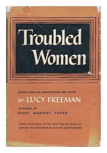 FREEMAN, LUCY (ED. ) - Troubled Women, Edited with an Introd. and Notes