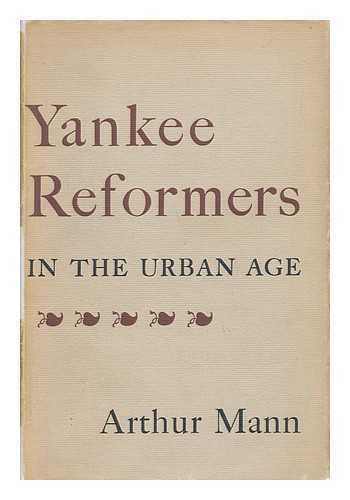 MANN, ARTHUR - Yankee Reformers in the Urban Age