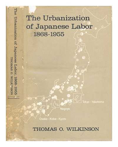 WILKINSON, THOMAS OBERSON (1923-) - The Urbanization of Japanese Labor, 1868-1955