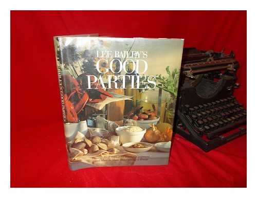 Bailey, Lee - Lee Bailey's Good Parties : Favorite Food, Tableware, Kitchen Equipment and More, to Make Entertaining a Breeze / Text and Photographs by Lee Bailey