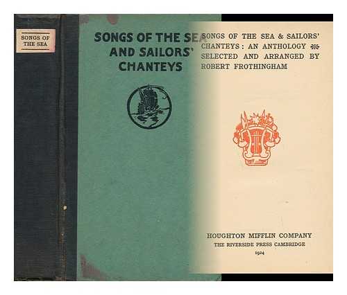 FROTHINGHAM, ROBERT (1865-1937) (ED. ) - Songs of the Sea & Sailors' Chanteys: an Anthology, Selected and Arranged by Robert Frothingham