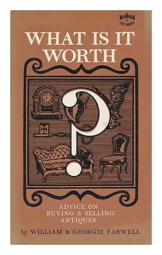 FARWELL, WILLIAM (1898-) - What is it Worth? Advice on Buying & Selling Antiques, by William & Georgie Farwell