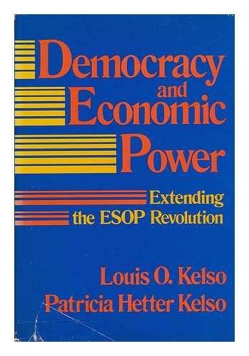 KELSO, LOUIS O. - Democracy and Economic Power : Extending the ESOP Revolution / Louis O. Kelso and Patricia Hetter Kelso