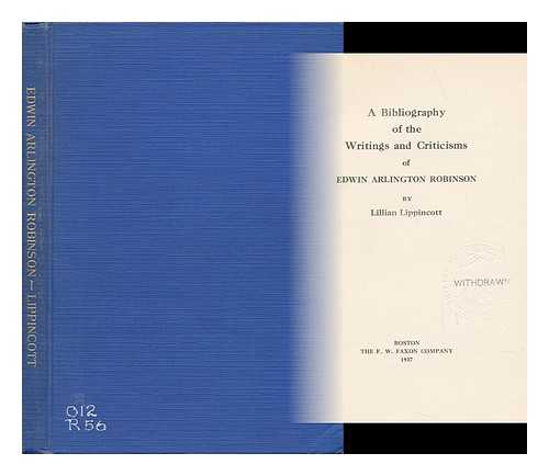 LIPPINCOTT, LILLIAN - A Bibliography of the Writings and Criticisms of Edwin Arlington Robinson, by Lillian Lippincott