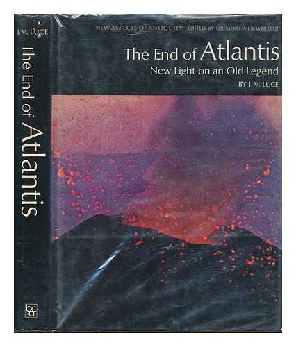 LUCE, JOHN VICTOR (1920-) - The End of Atlantis: New Light on an Old Legend [By] J. V. Luce