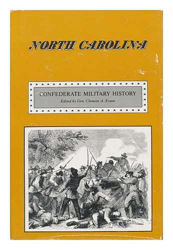 EVANS, CLEMENT A. (ED. ) - Confederate Military History : a Library of Confederate States History in Seventeen Volumes / Written by Distinguished Men of the South and Edited by Clement A. Evans - Vol. IV. North Carolina