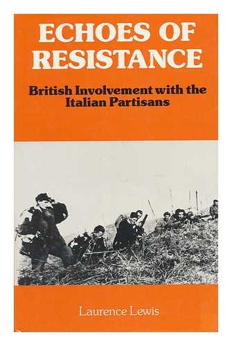 LEWIS, LAURENCE - Echoes of Resistance : British Involvement with the Italian Partisans / Laurence Lewis