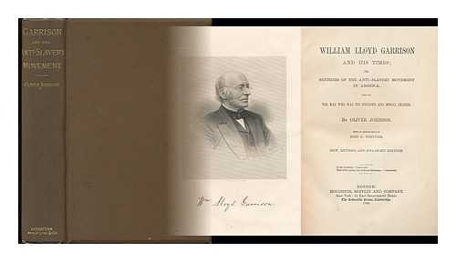 JOHNSON, OLIVER (1809-1889) - William Lloyd Garrison and His Times; Or, Sketches of the Anti-Slavery Movement in America, and of the Man Who Was its Founder and Moral Leader. by Oliver Johnson. with an Introduction by John G. Whittier