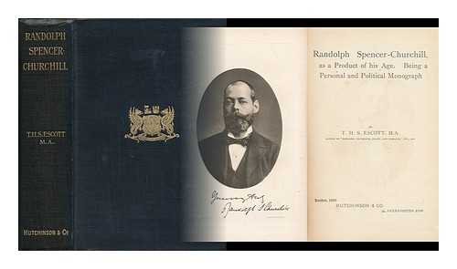 ESCOTT, THOMAS HAY SWEET (1844-1924) - Randolph Spencer-Churchill, As a Product of His Age. Being a Personal and Political Monograph, by T. H. S. Escott