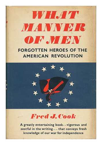 COOK, FRED J. - What Manner of Men; Forgotten Heroes of the American Revolution