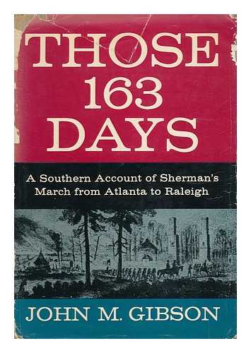 GIBSON, JOHN MENDINGHALL (1898-1966) - Those 163 Days; a Southern Account of Sherman's March from Atlanta to Raleigh