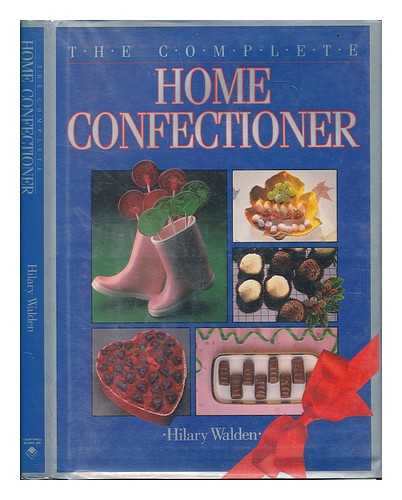 WALDEN, HILARY - The Complete Home Confectioner / Hilary Walden