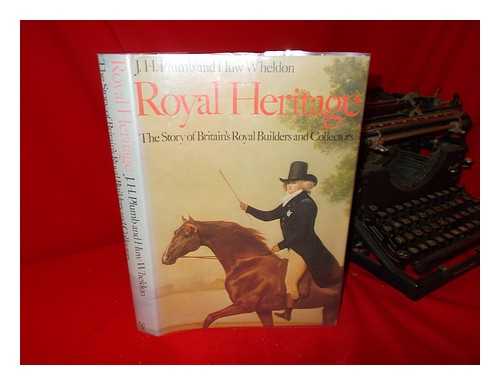 PLUMB, J. H. (JOHN HAROLD) (1911-2001) - Royal Heritage : the Story of Britain's Royal Builders and Collectors