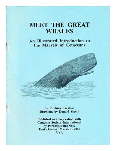 BARSTOW, ROBBINS AND SINETI, DONALD - Meet the Great Whales; an Illustrated Introduction to the Marvels of Cetaceans