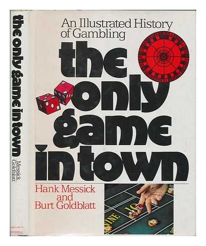 MESSICK, HANK. GOLDBLATT, BURT - The Only Game in Town : an Illustrated History of Gambling